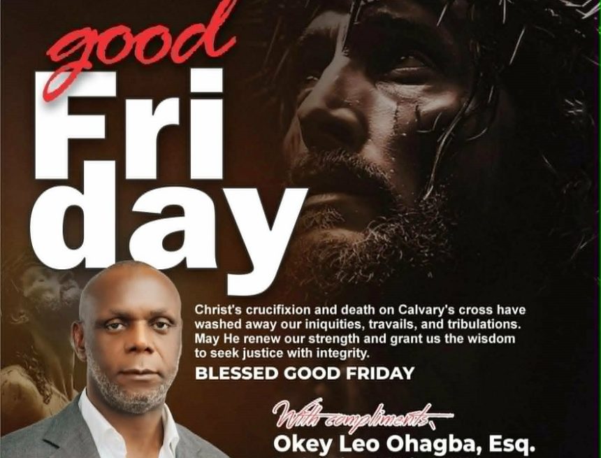 AT GOOD FRIDAY, OKEY OHAGBA URGES LAWYERS TO REFLECT ON CHRIST’S SACRIFICE